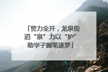 警力全开，龙泉街道“泉”力以“护”助学子握笔逐梦